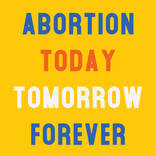 abortion today, tomorrow, forever